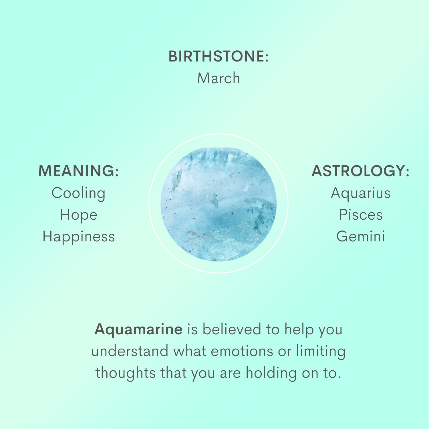 Aquamarine, derived from the Latin meaning 'water of the sea'. This calming, cooling stone is believed to help you understand what emotions or limiting thoughts that you are holding on to.